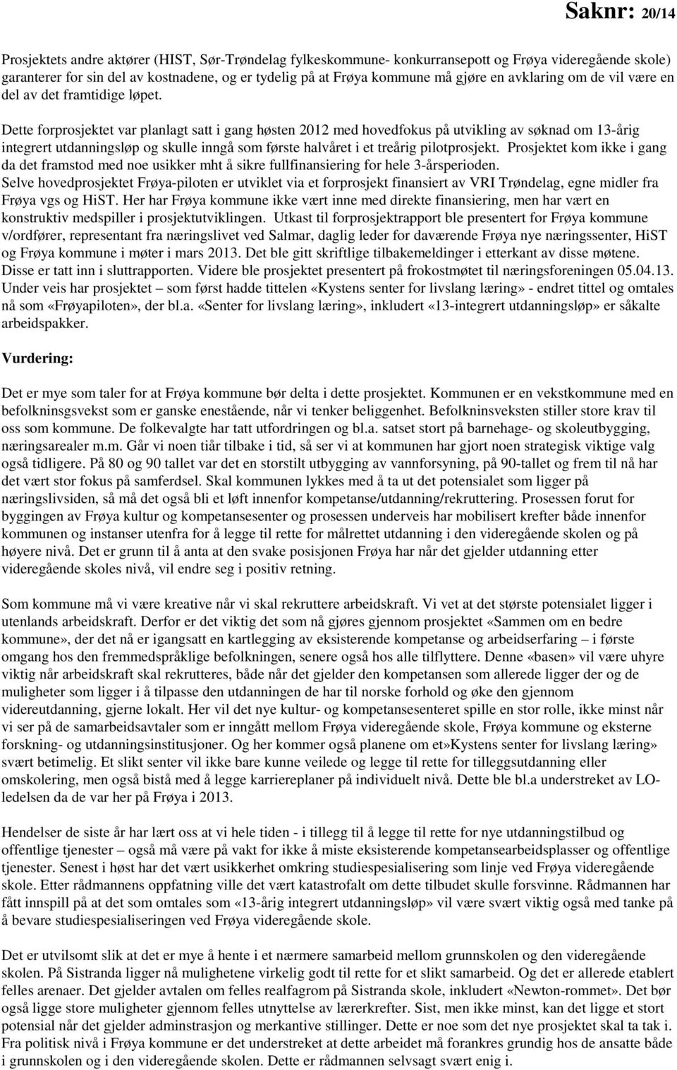 Dette forprosjektet var planlagt satt i gang høsten 2012 med hovedfokus på utvikling av søknad om 13-årig integrert utdanningsløp og skulle inngå som første halvåret i et treårig pilotprosjekt.