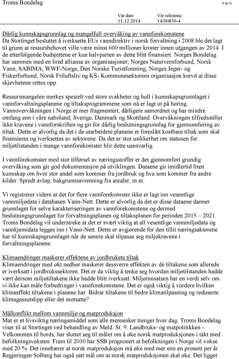 Norges Bondelag har sammen med en bred allianse av organisasjoner; Norges Naturvernforbund, Norsk Vann, SABIMA, WWF-Norge, Den Norske Turistforening, Norges Jeger- og Fiskerforbund, Norsk Friluftsliv