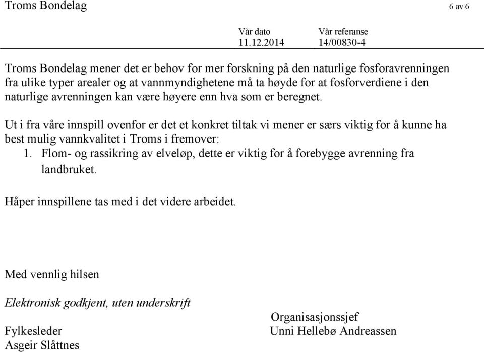 Ut i fra våre innspill ovenfor er det et konkret tiltak vi mener er særs viktig for å kunne ha best mulig vannkvalitet i Troms i fremover: 1.