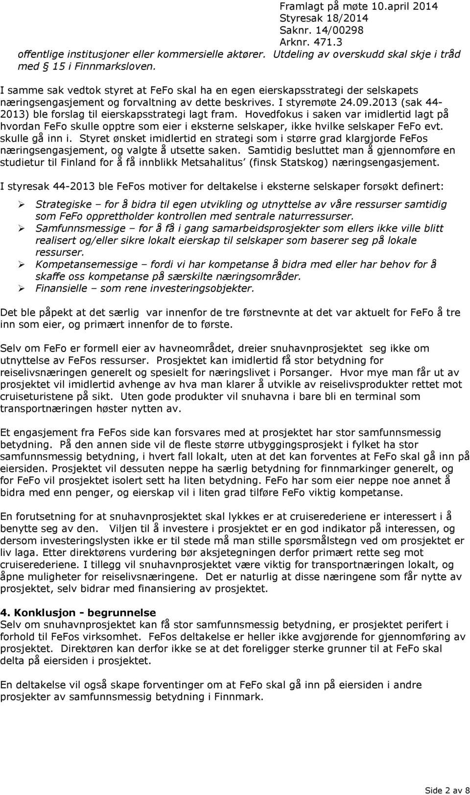 2013 (sak 44-2013) ble forslag til eierskapsstrategi lagt fram. Hovedfokus i saken var imidlertid lagt på hvordan FeFo skulle opptre som eier i eksterne selskaper, ikke hvilke selskaper FeFo evt.