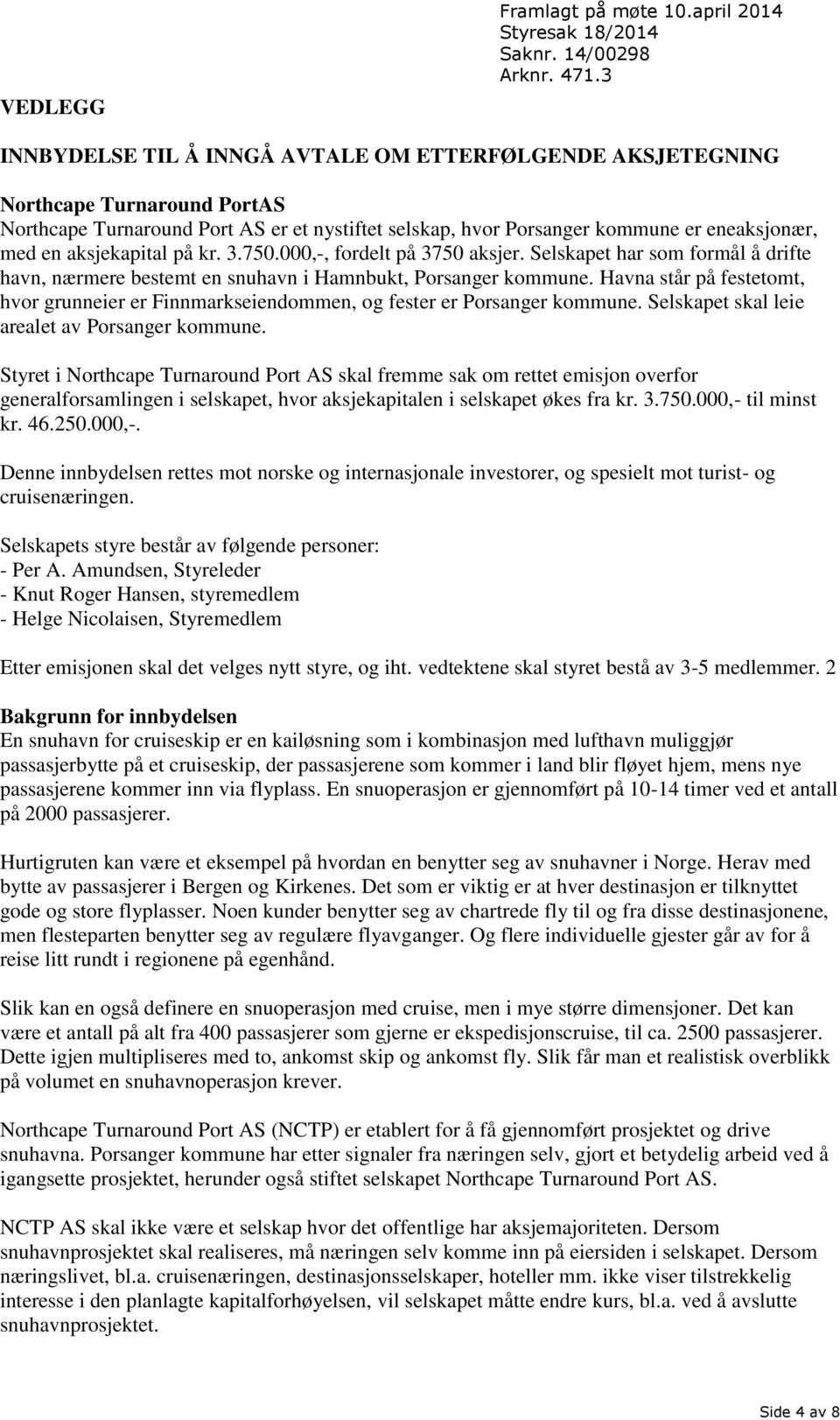 aksjekapital på kr. 3.750.000,-, fordelt på 3750 aksjer. Selskapet har som formål å drifte havn, nærmere bestemt en snuhavn i Hamnbukt, Porsanger kommune.