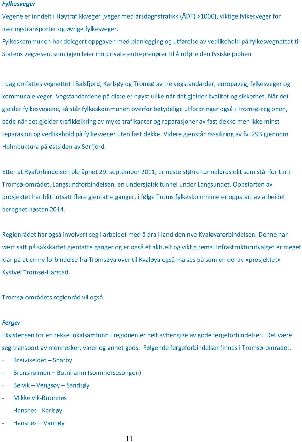 dag omfattes vegnettet i Balsfjord, Karlsøy og Tromsø av tre vegstandarder, europaveg, fylkesveger og kommunale veger. Vegstandardene på disse er høyst ulike når det gjelder kvalitet og sikkerhet.