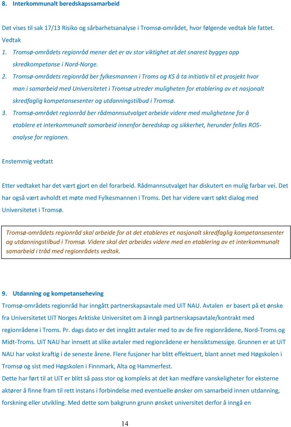 Tromsø-områdets regionråd ber fylkesmannen i Troms og KS å ta initiativ til et prosjekt hvor man i samarbeid med Universitetet i Tromsø utreder muligheten for etablering av et nasjonalt skredfaglig