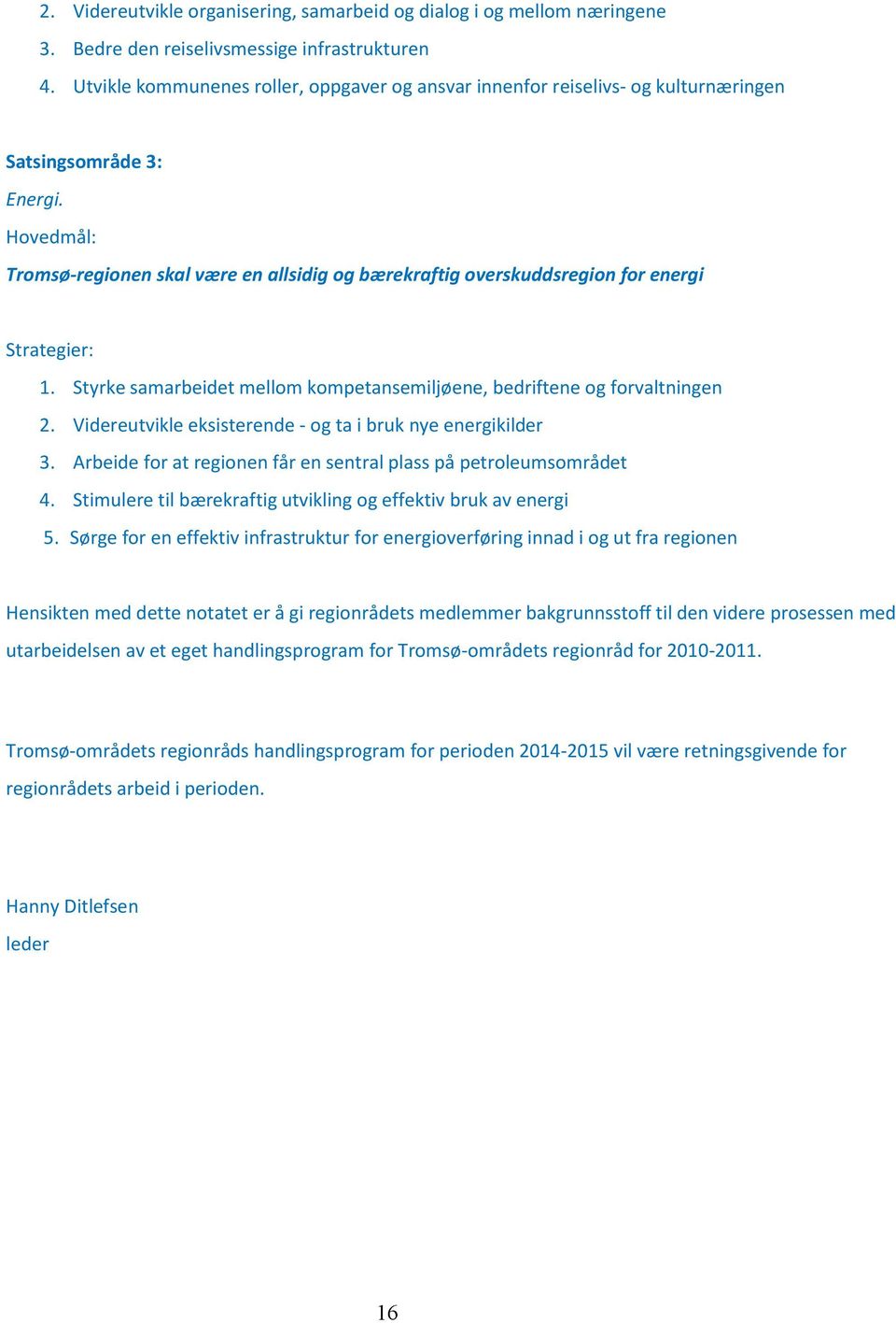 Hovedmål: Tromsø-regionen skal være en allsidig og bærekraftig overskuddsregion for energi Strategier: 1. Styrke samarbeidet mellom kompetansemiljøene, bedriftene og forvaltningen 2.