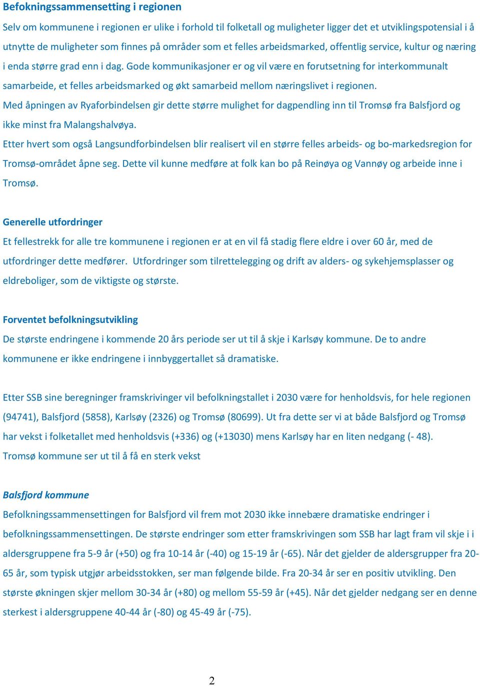 Gode kommunikasjoner er og vil være en forutsetning for interkommunalt samarbeide, et felles arbeidsmarked og økt samarbeid mellom næringslivet i regionen.