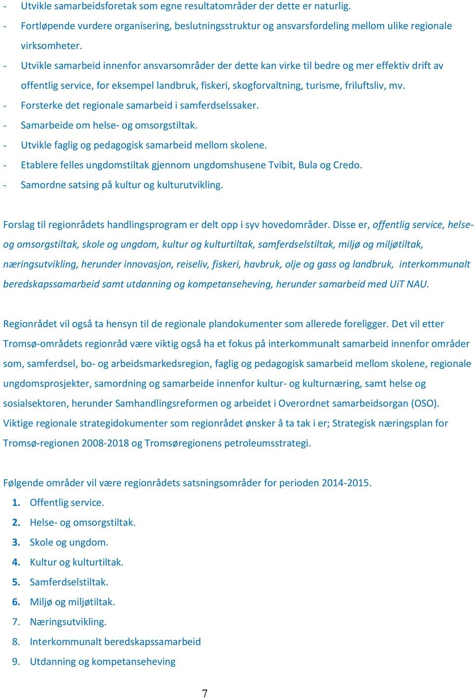 - Forsterke det regionale samarbeid i samferdselssaker. - Samarbeide om helse- og omsorgstiltak. - Utvikle faglig og pedagogisk samarbeid mellom skolene.