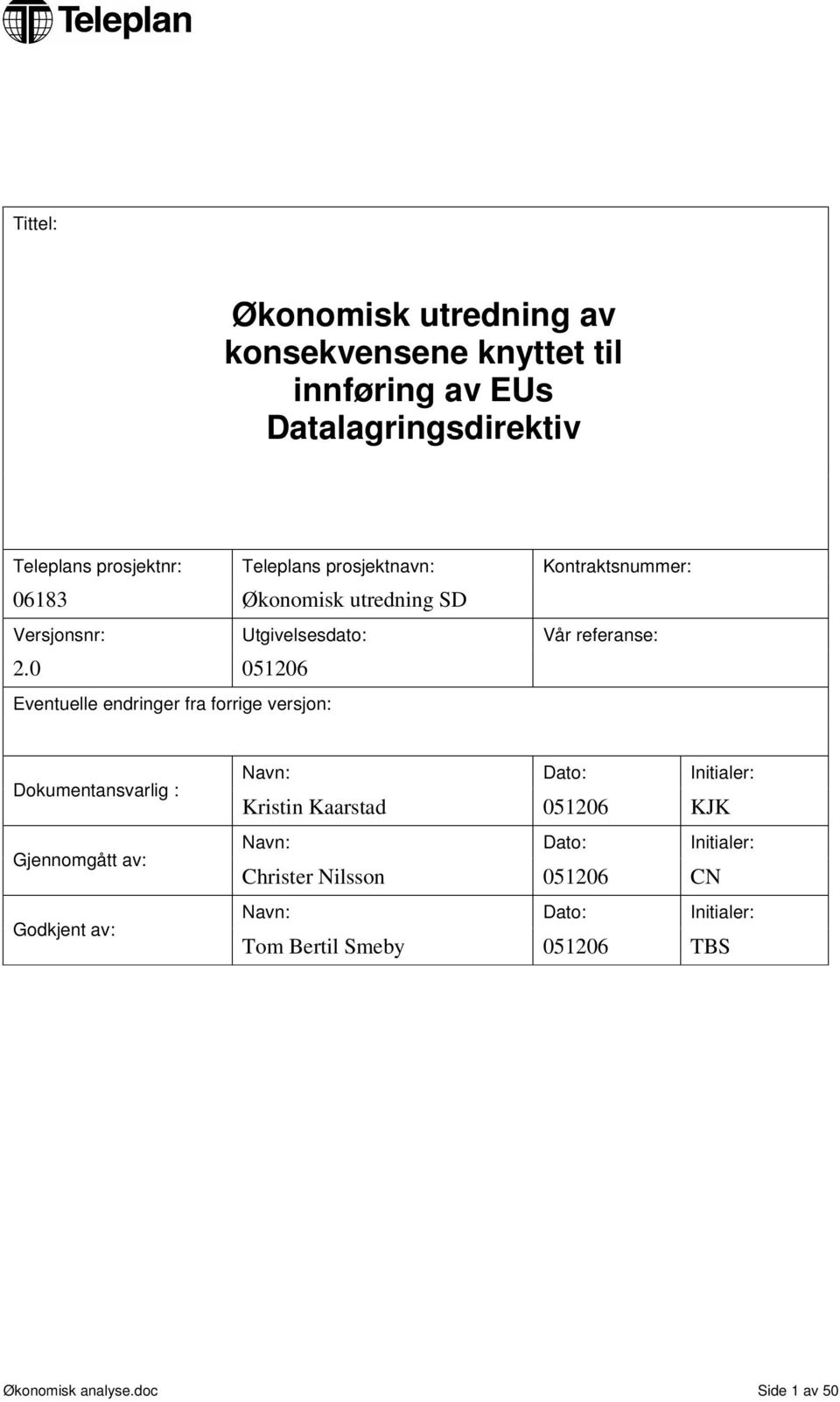 0 051206 Eventuelle endringer fra forrige versjon: Dokumentansvarlig : Gjennomgått av: Godkjent av: Navn: Dato: Initialer: