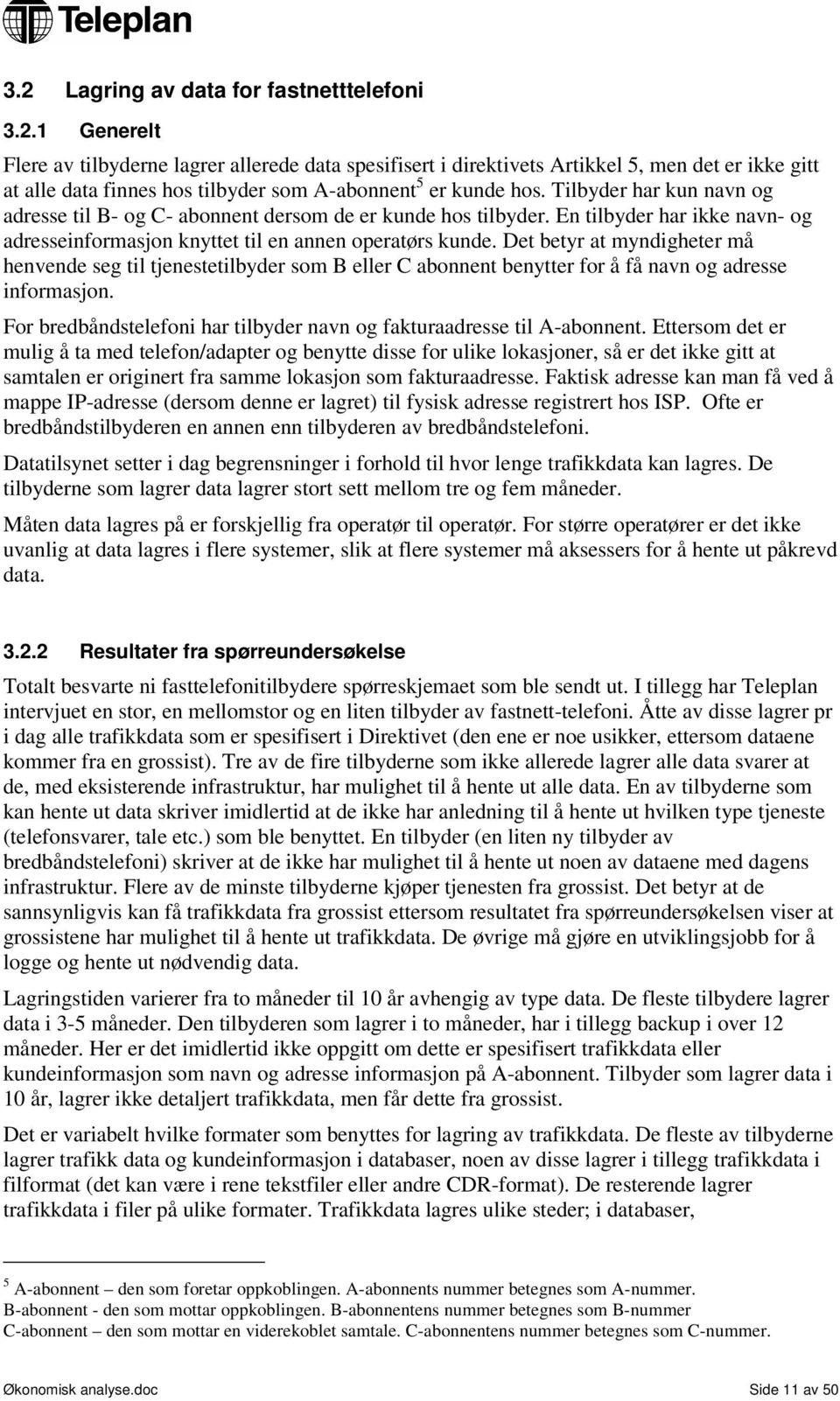 Det betyr at myndigheter må henvende seg til tjenestetilbyder som B eller C abonnent benytter for å få navn og adresse informasjon.