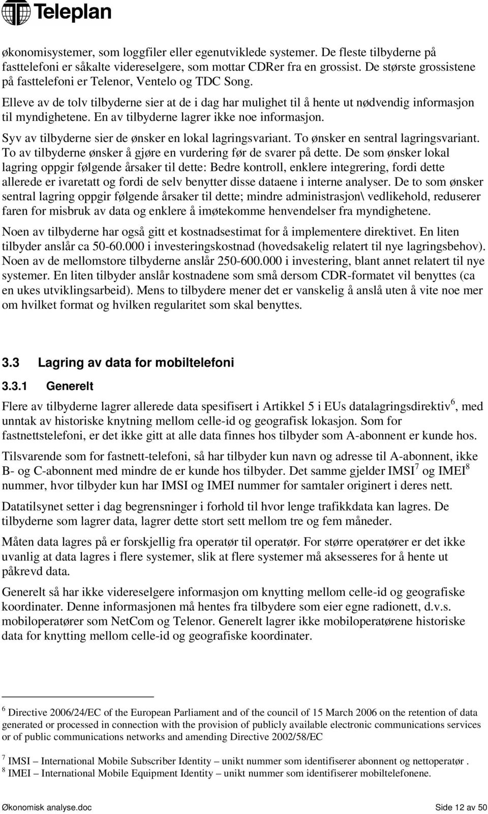 En av tilbyderne lagrer ikke noe informasjon. Syv av tilbyderne sier de ønsker en lokal lagringsvariant. To ønsker en sentral lagringsvariant.