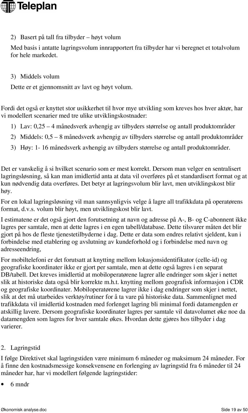 Fordi det også er knyttet stor usikkerhet til hvor mye utvikling som kreves hos hver aktør, har vi modellert scenarier med tre ulike utviklingskostnader: 1) Lav: 0,25 4 månedsverk avhengig av