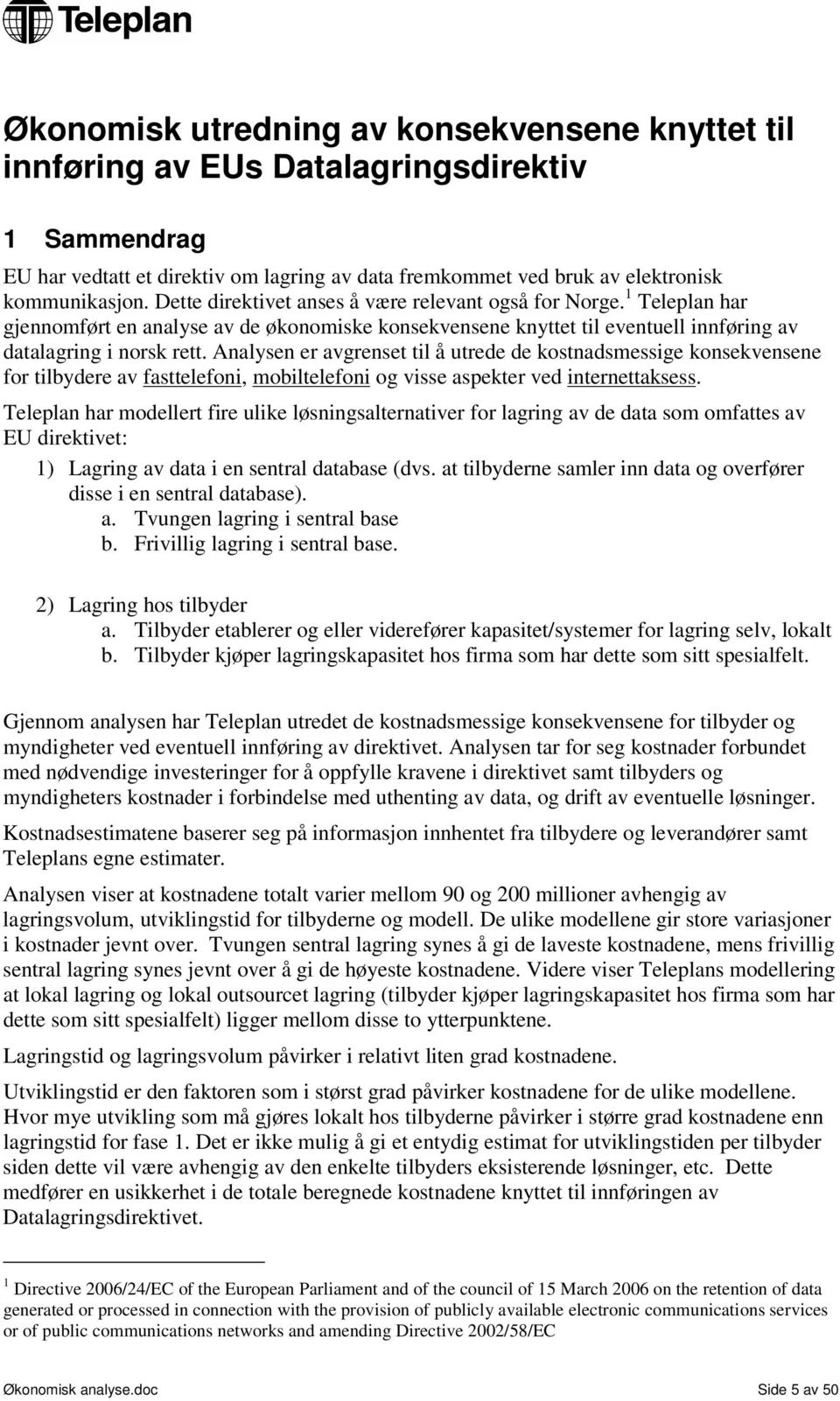 Analysen er avgrenset til å utrede de kostnadsmessige konsekvensene for tilbydere av fasttelefoni, mobiltelefoni og visse aspekter ved internettaksess.