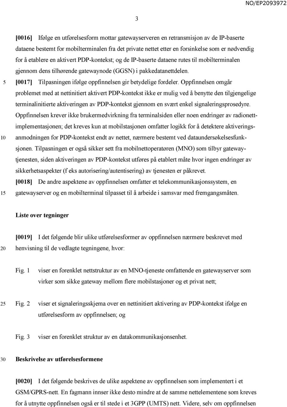 [0017] Tilpasningen ifølge oppfinnelsen gir betydelige fordeler.