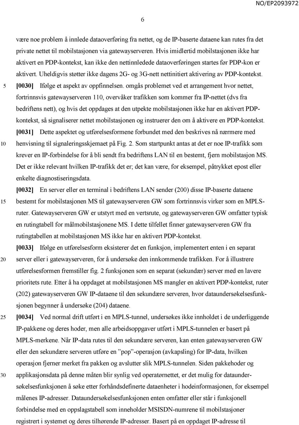 Uheldigvis støtter ikke dagens 2G- og 3G-nett nettinitiert aktivering av PDP-kontekst. [00] Ifølge et aspekt av oppfinnelsen.