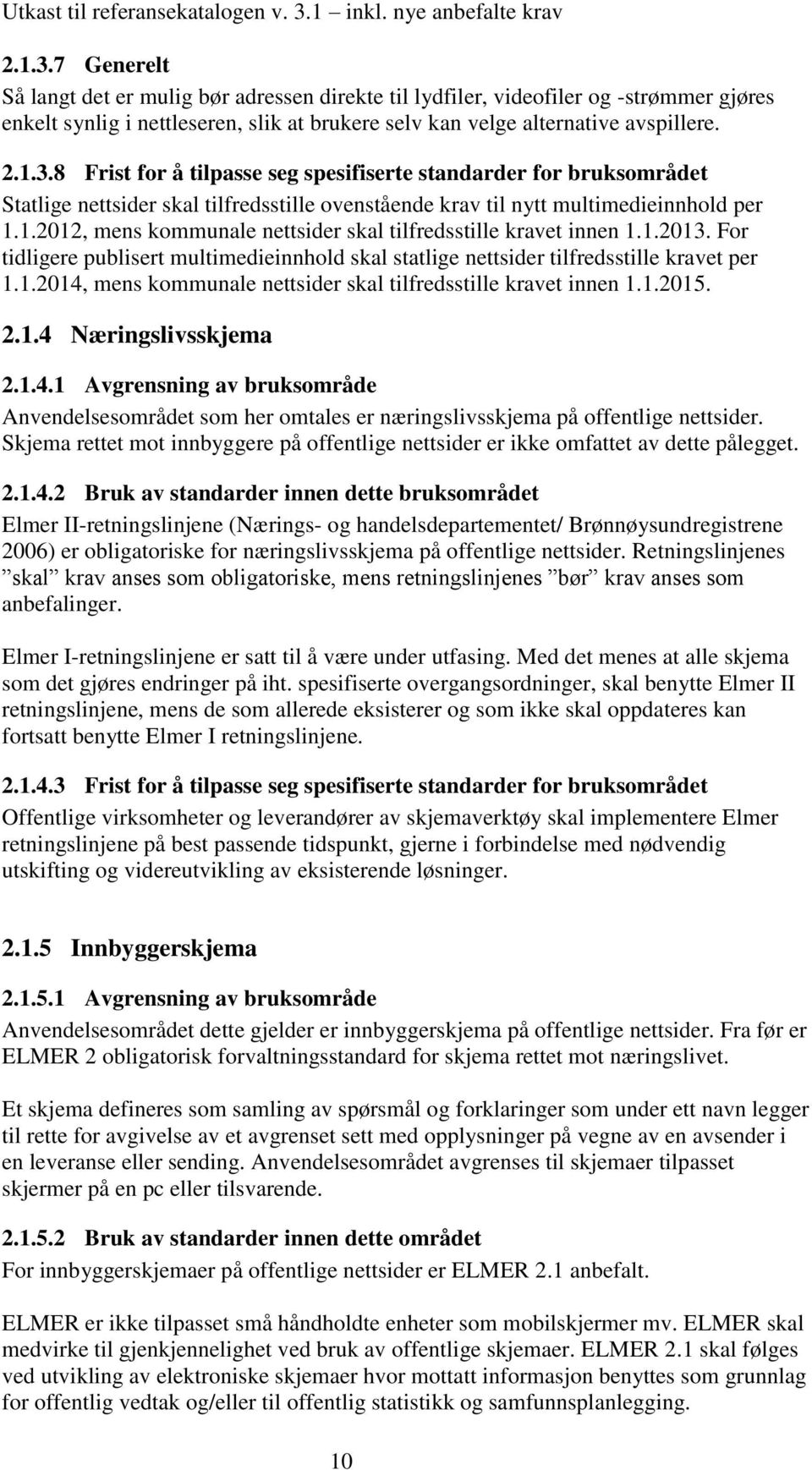 1.2015. 2.1.4 Næringslivsskjema 2.1.4.1 Avgrensning av bruksområde Anvendelsesområdet som her omtales er næringslivsskjema på offentlige nettsider.