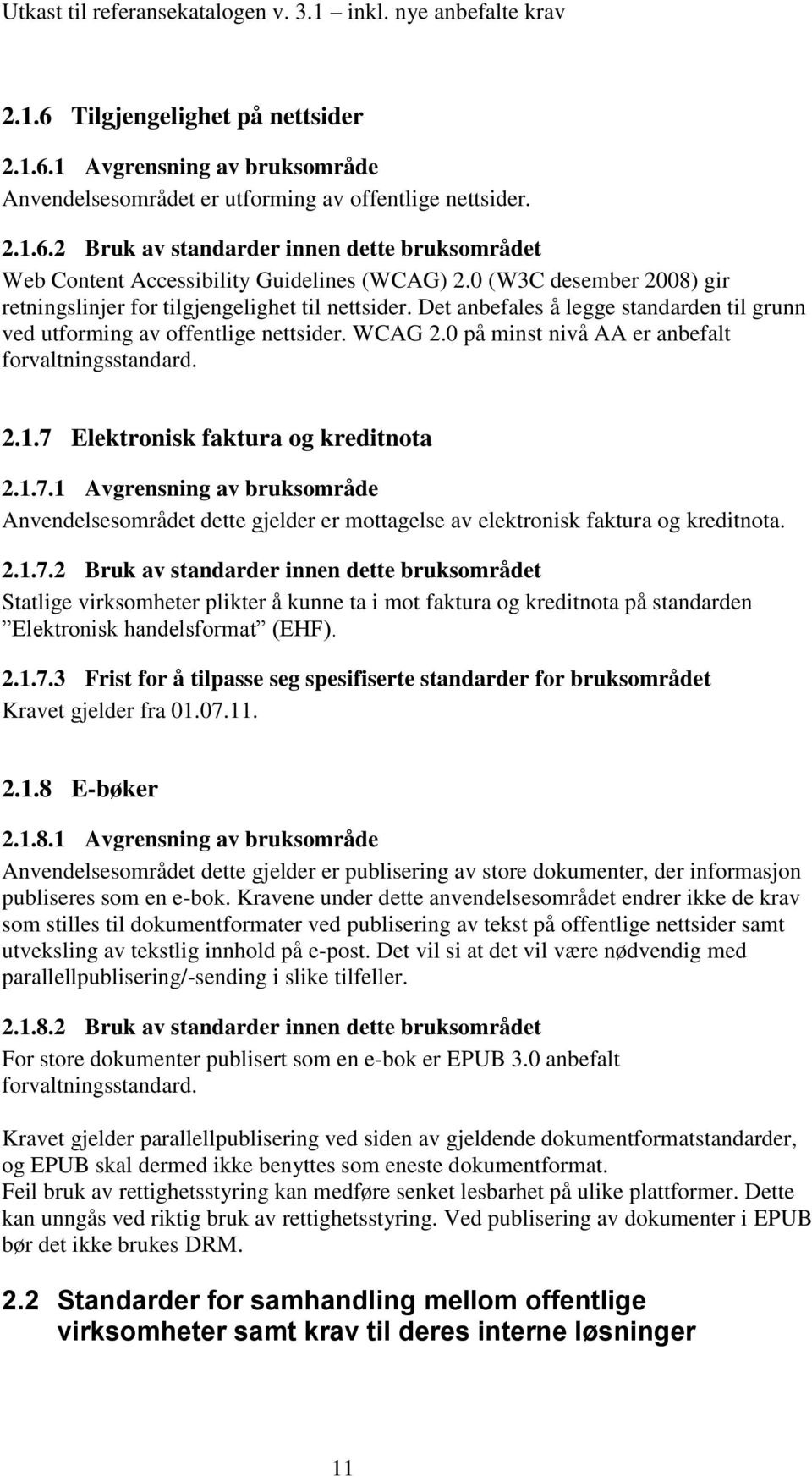 0 på minst nivå AA er anbefalt forvaltningsstandard. 2.1.7 Elektronisk faktura og kreditnota 2.1.7.1 Avgrensning av bruksområde Anvendelsesområdet dette gjelder er mottagelse av elektronisk faktura og kreditnota.