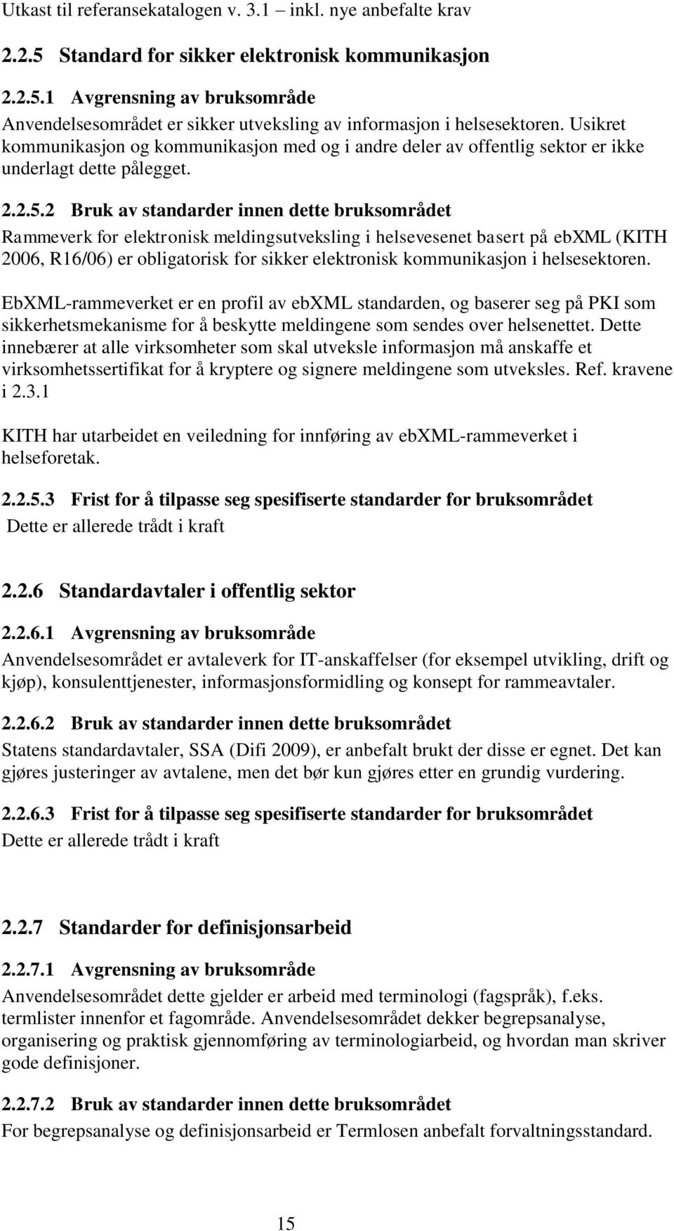 2 Bruk av standarder innen dette bruksområdet Rammeverk for elektronisk meldingsutveksling i helsevesenet basert på ebxml (KITH 2006, R16/06) er obligatorisk for sikker elektronisk kommunikasjon i