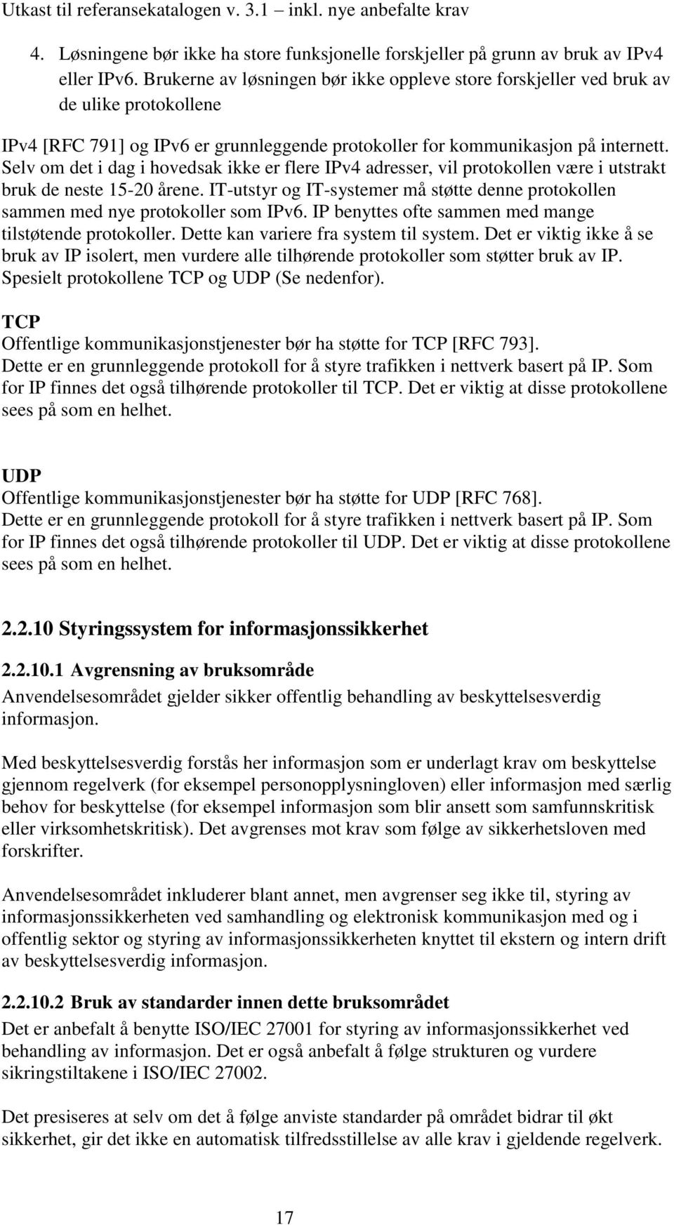 Selv om det i dag i hovedsak ikke er flere IPv4 adresser, vil protokollen være i utstrakt bruk de neste 15-20 årene.