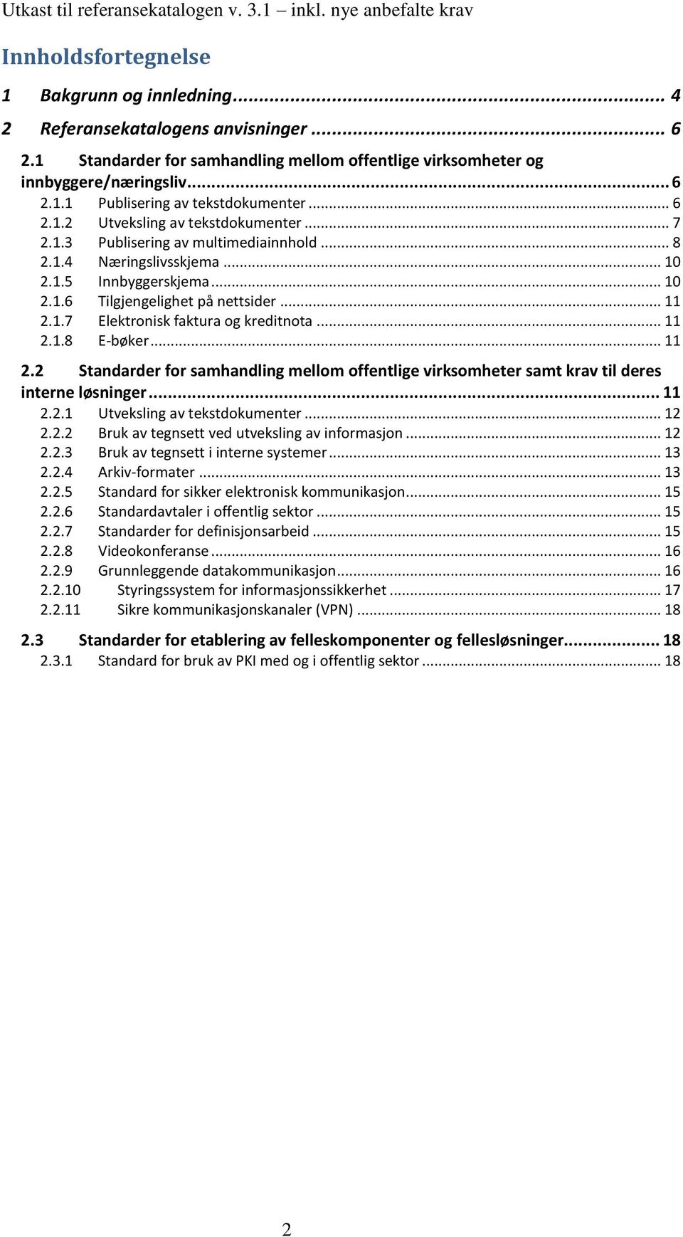 .. 11 2.1.8 E-bøker... 11 2.2 Standarder for samhandling mellom offentlige virksomheter samt krav til deres interne løsninger... 11 2.2.1 Utveksling av tekstdokumenter... 12 2.2.2 Bruk av tegnsett ved utveksling av informasjon.