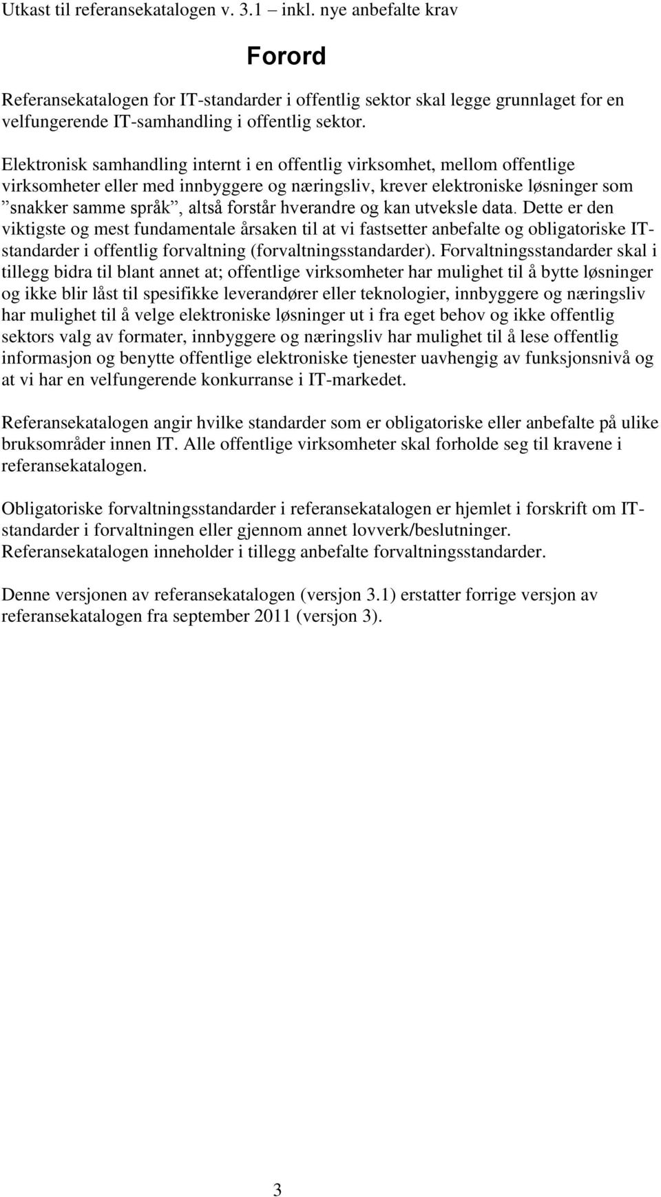 hverandre og kan utveksle data. Dette er den viktigste og mest fundamentale årsaken til at vi fastsetter anbefalte og obligatoriske ITstandarder i offentlig forvaltning (forvaltningsstandarder).