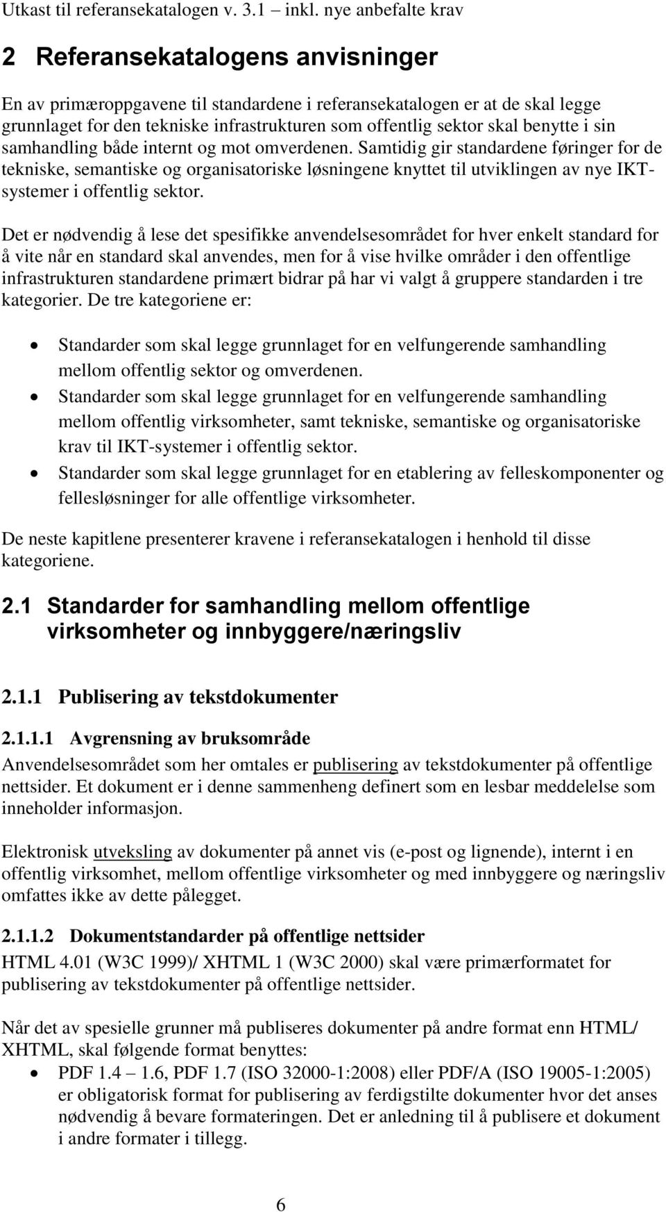 Det er nødvendig å lese det spesifikke anvendelsesområdet for hver enkelt standard for å vite når en standard skal anvendes, men for å vise hvilke områder i den offentlige infrastrukturen standardene