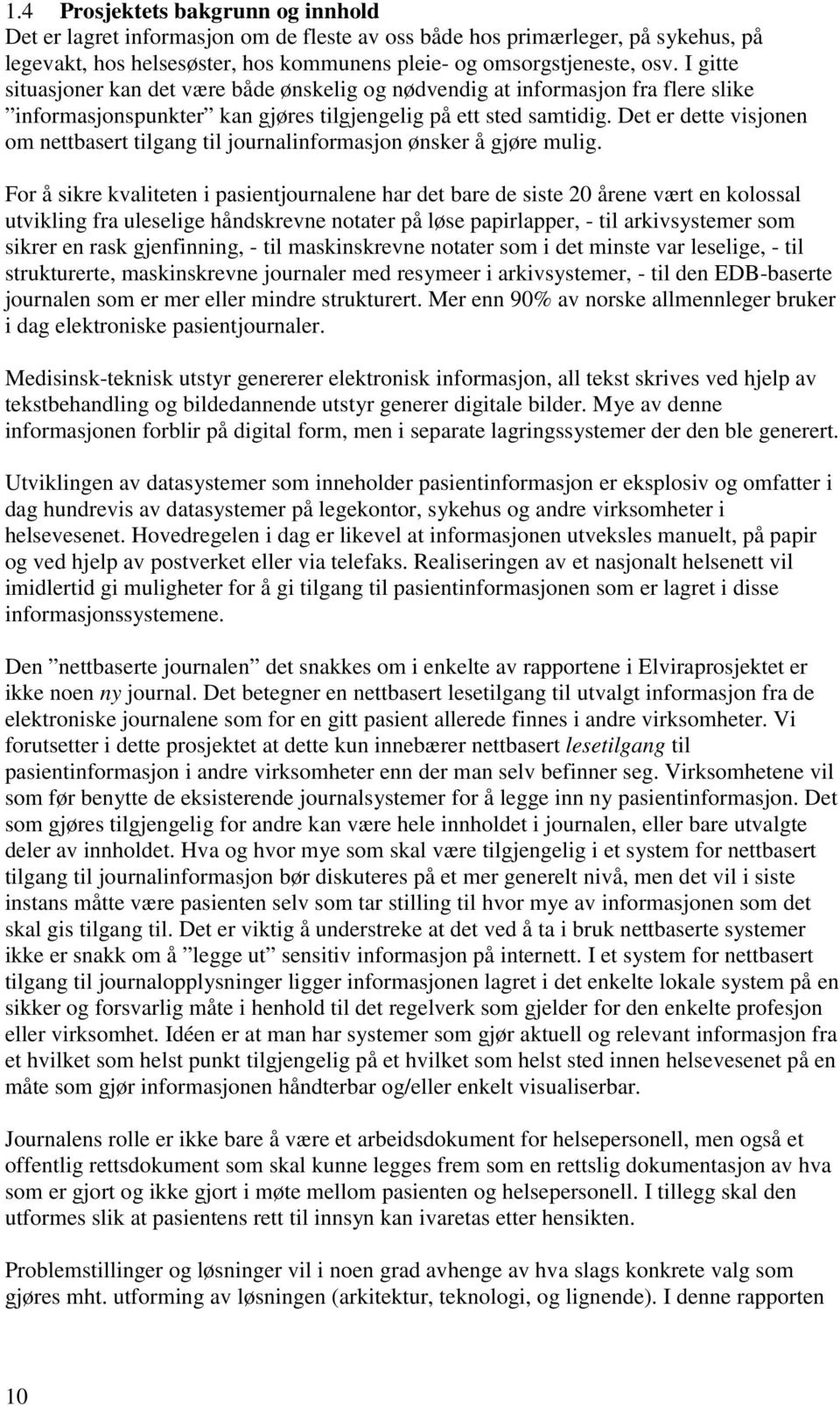 Det er dette visjonen om nettbasert tilgang til journalinformasjon ønsker å gjøre mulig.