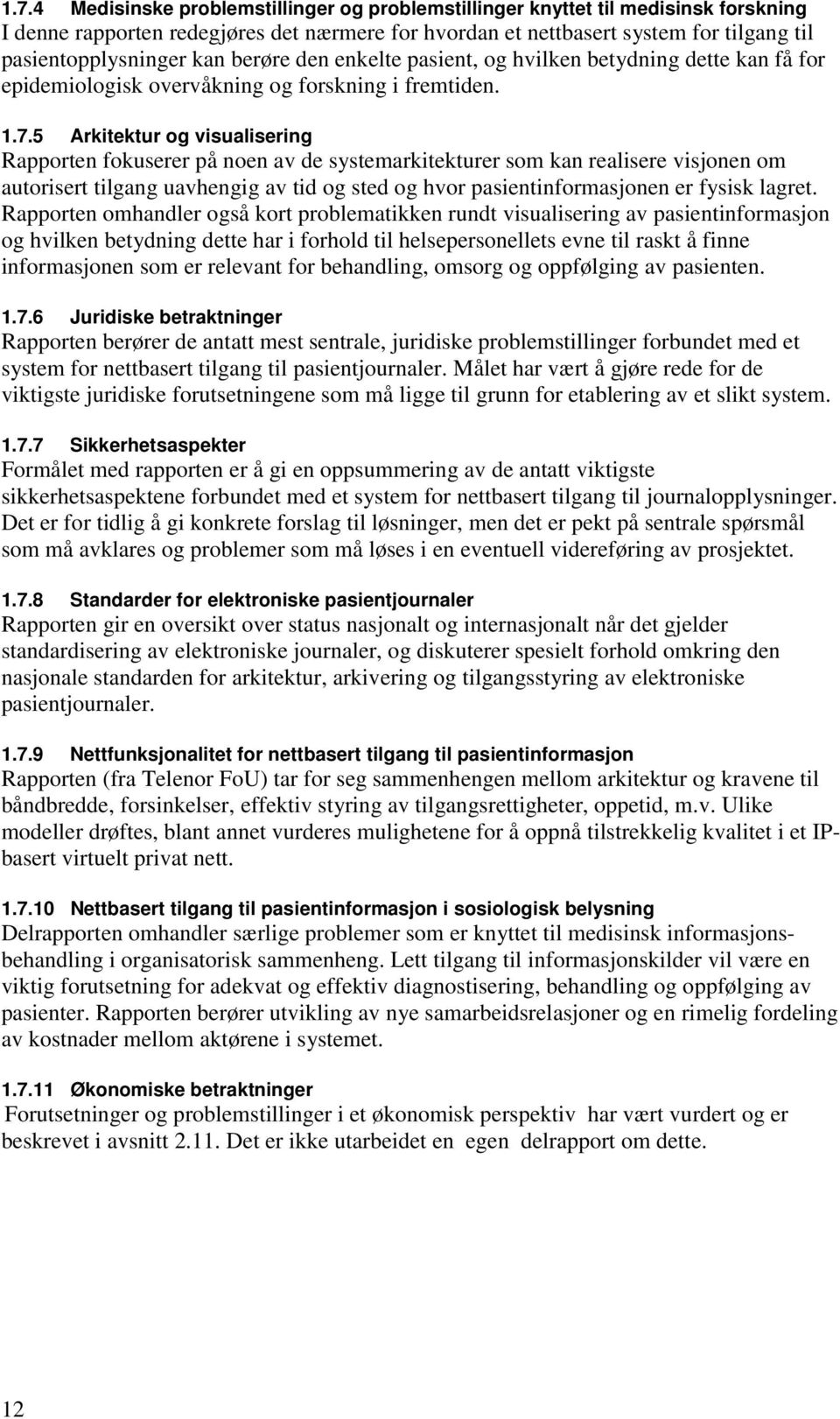 5 Arkitektur og visualisering Rapporten fokuserer på noen av de systemarkitekturer som kan realisere visjonen om autorisert tilgang uavhengig av tid og sted og hvor pasientinformasjonen er fysisk