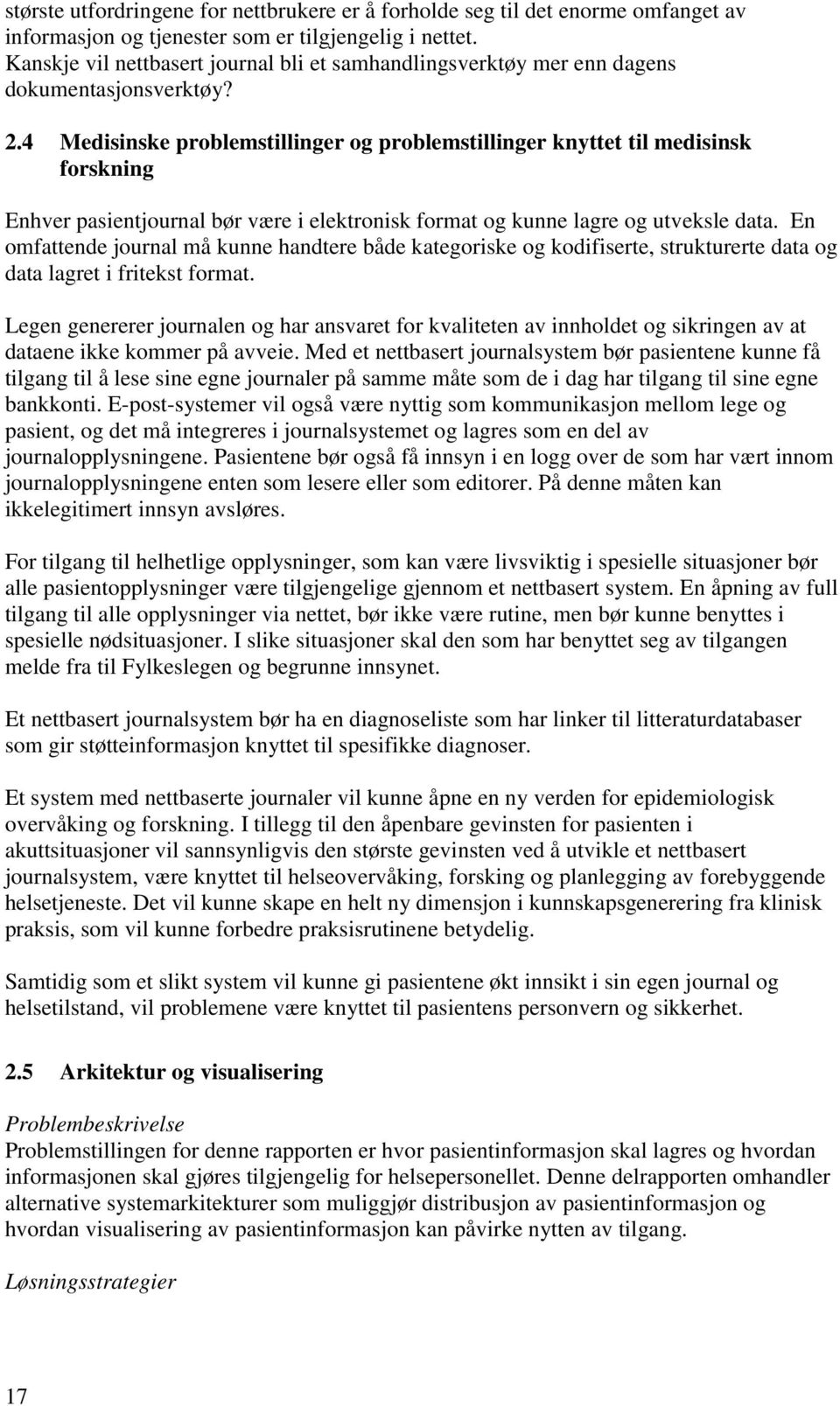 4 Medisinske problemstillinger og problemstillinger knyttet til medisinsk forskning Enhver pasientjournal bør være i elektronisk format og kunne lagre og utveksle data.