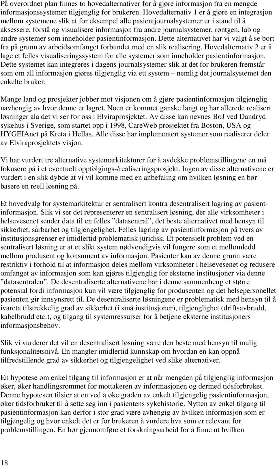 røntgen, lab og andre systemer som inneholder pasientinformasjon. Dette alternativet har vi valgt å se bort fra på grunn av arbeidsomfanget forbundet med en slik realisering.