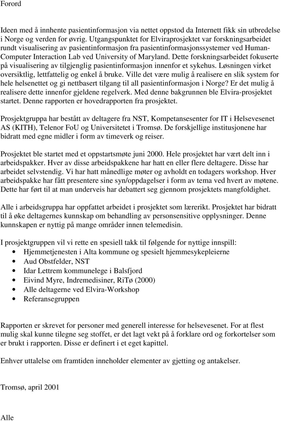 Dette forskningsarbeidet fokuserte på visualisering av tilgjenglig pasientinformasjon innenfor et sykehus. Løsningen virket oversiktlig, lettfattelig og enkel å bruke.