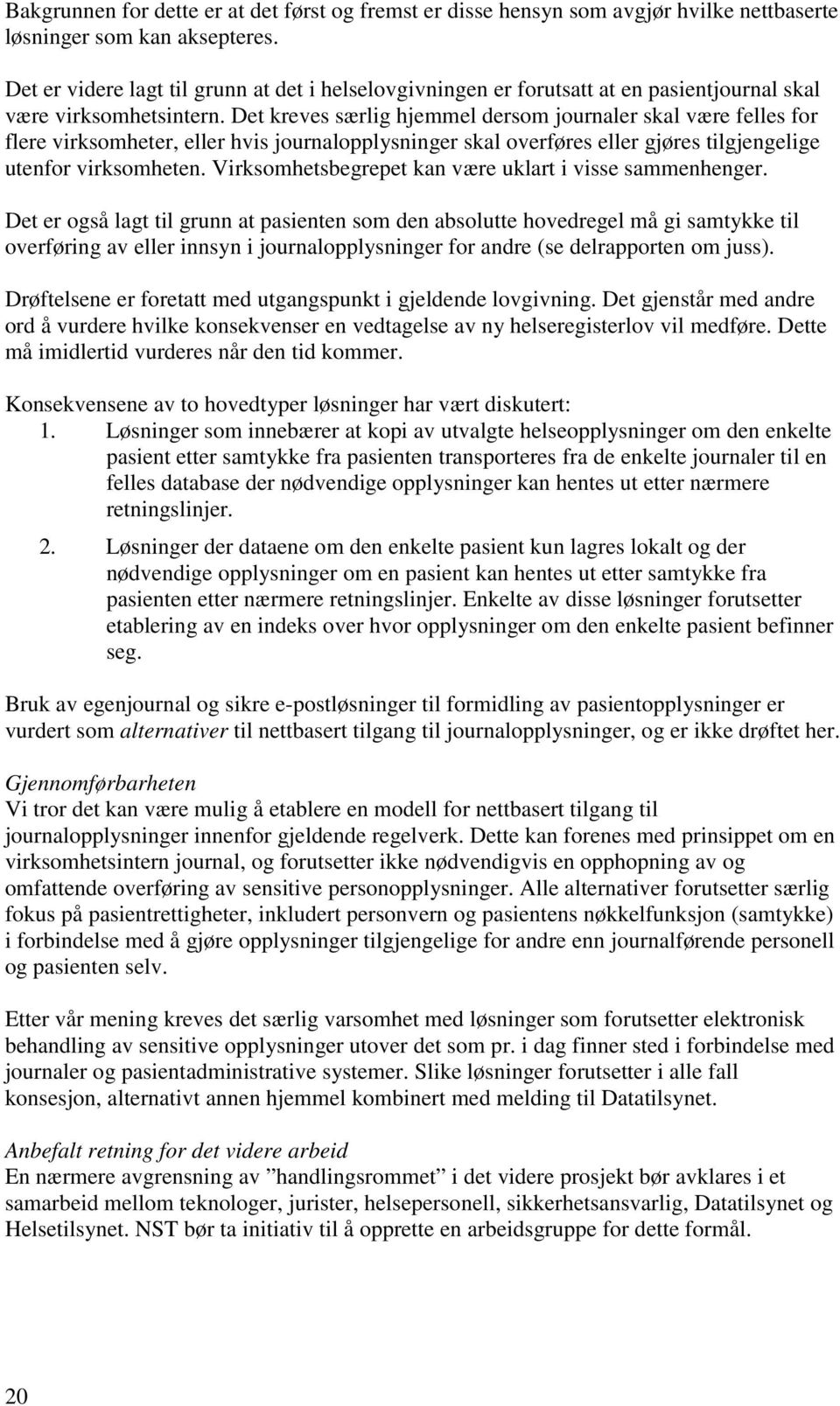 Det kreves særlig hjemmel dersom journaler skal være felles for flere virksomheter, eller hvis journalopplysninger skal overføres eller gjøres tilgjengelige utenfor virksomheten.