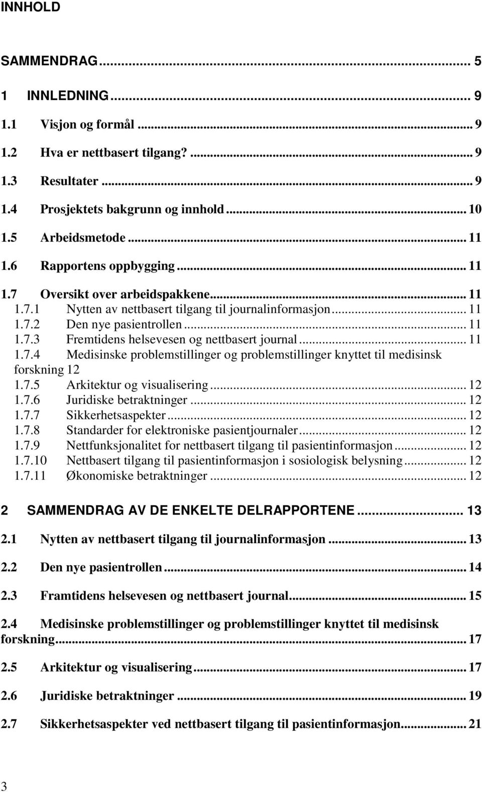 .. 11 1.7.4 Medisinske problemstillinger og problemstillinger knyttet til medisinsk forskning 12 1.7.5 Arkitektur og visualisering... 12 1.7.6 Juridiske betraktninger... 12 1.7.7 Sikkerhetsaspekter.