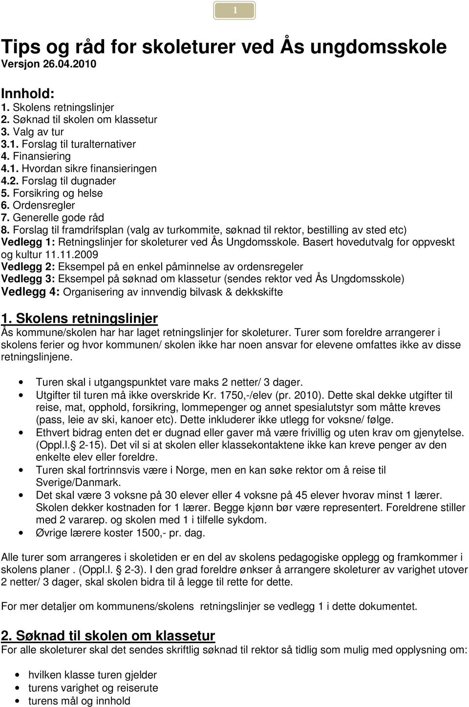 Forslag til framdrifsplan (valg av turkommite, søknad til rektor, bestilling av sted etc) Vedlegg 1: Retningslinjer for skoleturer ved Ås Ungdomsskole. Basert hovedutvalg for oppveskt og kultur 11.