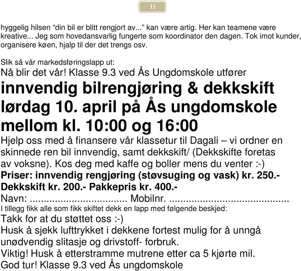 april på Ås ungdomskole mellom kl. 10:00 og 16:00 Hjelp oss med å finansere vår klassetur til Dagali vi ordner en skinnede ren bil innvendig, samt dekkskift/ (Dekkskifte foretas av voksne).