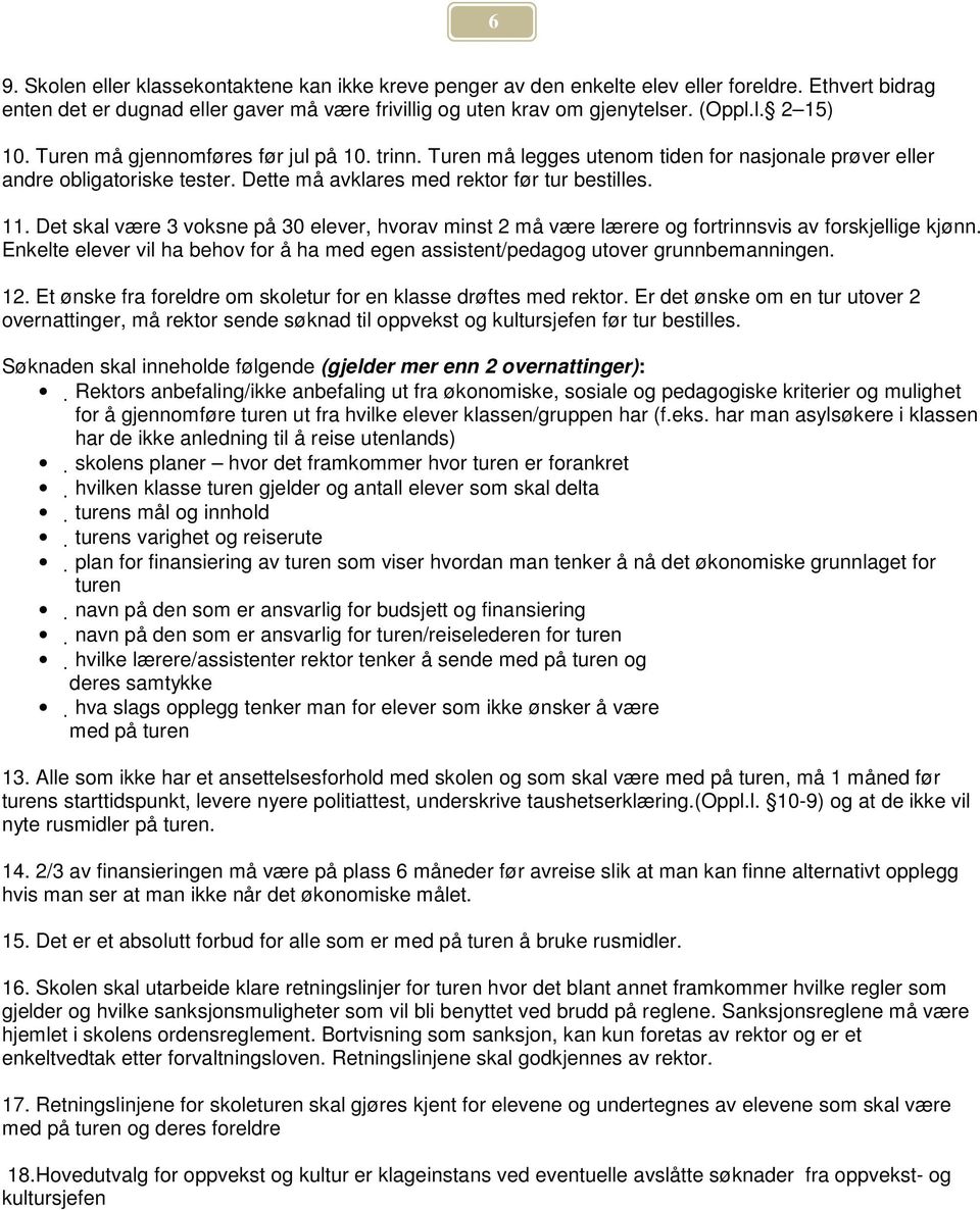 Det skal være 3 voksne på 30 elever, hvorav minst 2 må være lærere og fortrinnsvis av forskjellige kjønn. Enkelte elever vil ha behov for å ha med egen assistent/pedagog utover grunnbemanningen. 12.