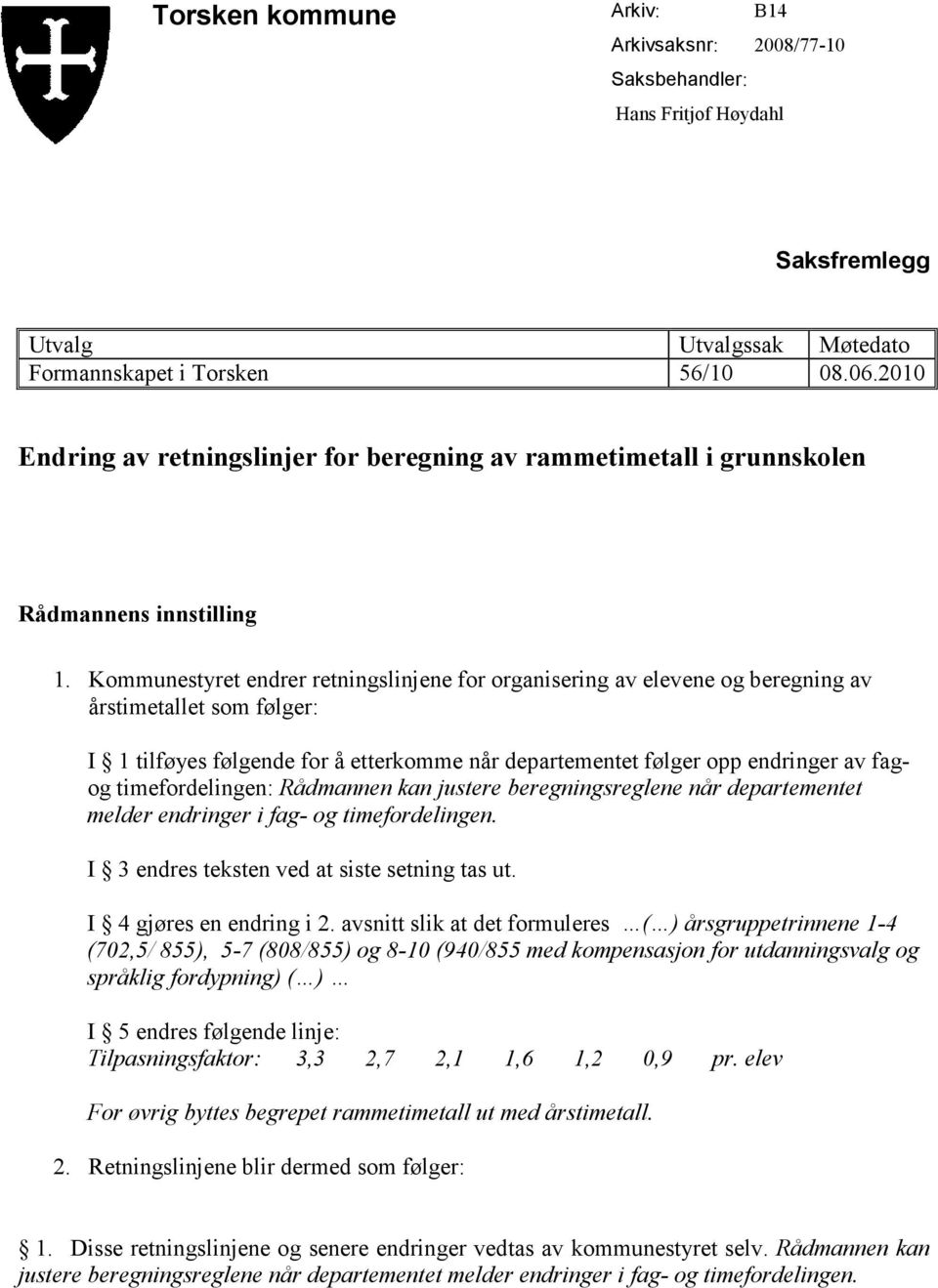 timefordelingen: Rådmannen kan justere beregningsreglene når departementet melder endringer i fag- og timefordelingen. I 3 endres teksten ved at siste setning tas ut. I 4 gjøres en endring i 2.