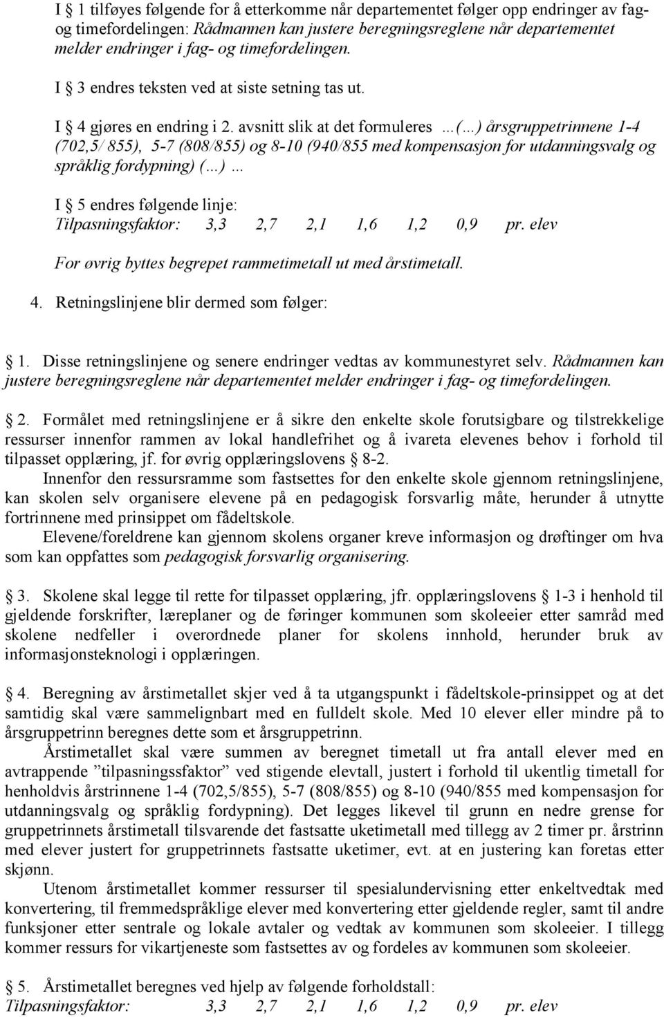 avsnitt slik at det formuleres ( ) årsgruppetrinnene 1-4 (702,5/ 855), 5-7 (808/855) og 8-10 (940/855 med kompensasjon for utdanningsvalg og språklig fordypning) ( ) I 5 endres følgende linje: