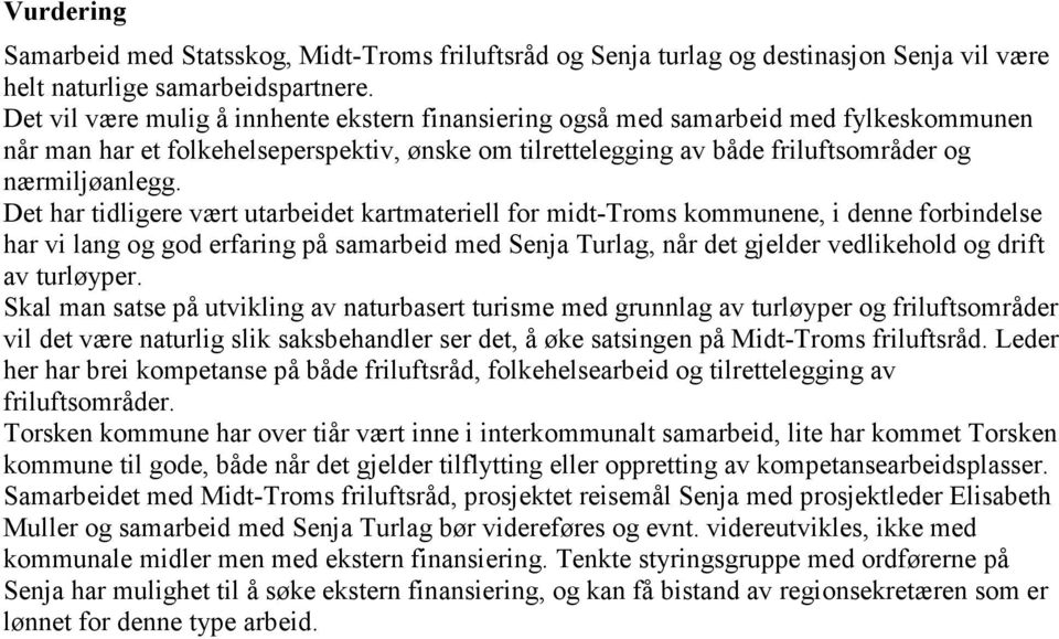 Det har tidligere vært utarbeidet kartmateriell for midt-troms kommunene, i denne forbindelse har vi lang og god erfaring på samarbeid med Senja Turlag, når det gjelder vedlikehold og drift av