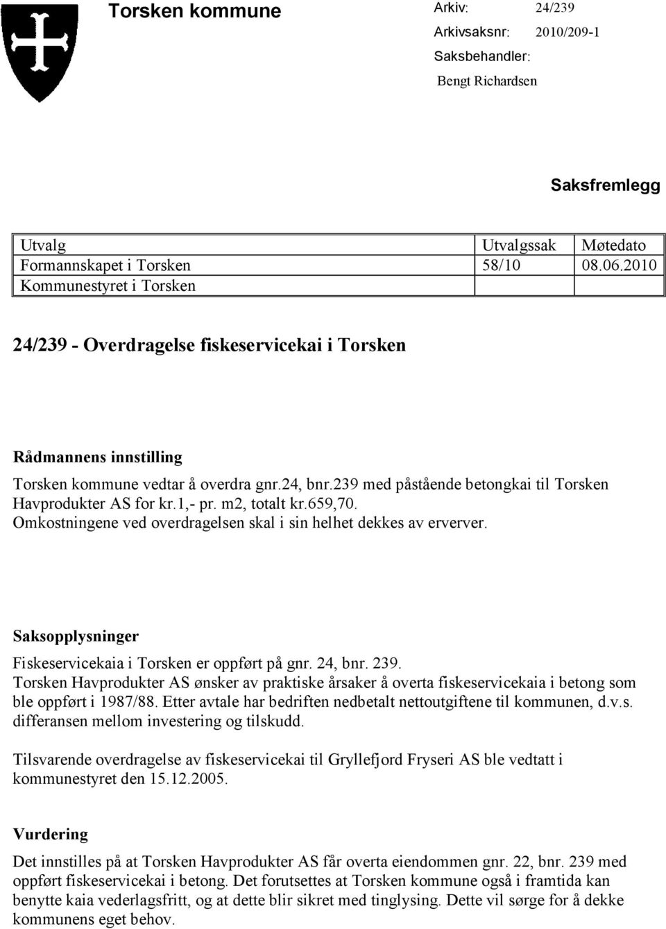 m2, totalt kr.659,70. Omkostningene ved overdragelsen skal i sin helhet dekkes av erverver. Fiskeservicekaia i Torsken er oppført på gnr. 24, bnr. 239.