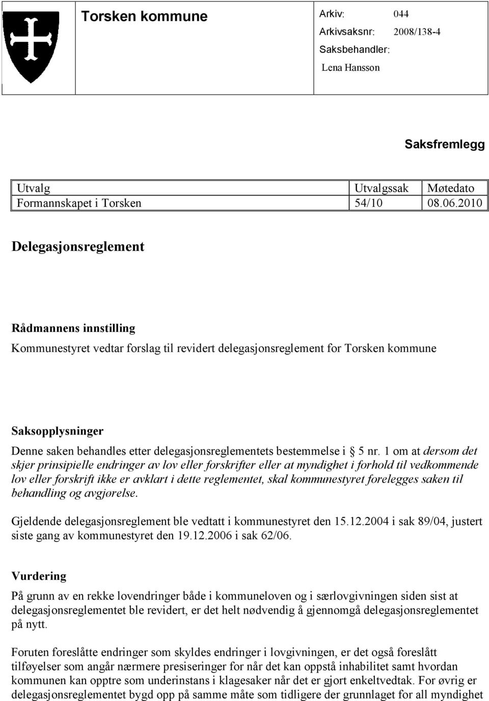 1 om at dersom det skjer prinsipielle endringer av lov eller forskrifter eller at myndighet i forhold til vedkommende lov eller forskrift ikke er avklart i dette reglementet, skal kommunestyret