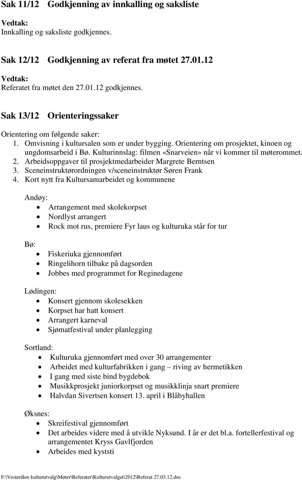 Kulturinnslag: filmen «Snarveien» når vi kommer til møterommet. 2. Arbeidsoppgaver til prosjektmedarbeider Margrete Berntsen 3. Sceneinstruktørordningen v/sceneinstruktør Søren Frank 4.