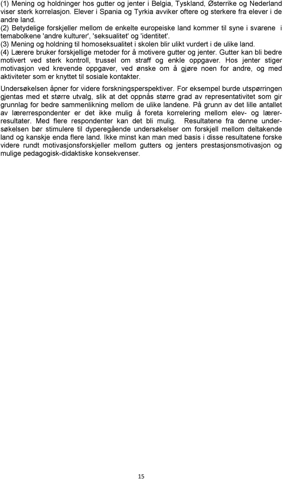 (3) Mening og holdning til homoseksualitet i skolen blir ulikt vurdert i de ulike land. (4) Lærere bruker forskjellige metoder for å motivere og.