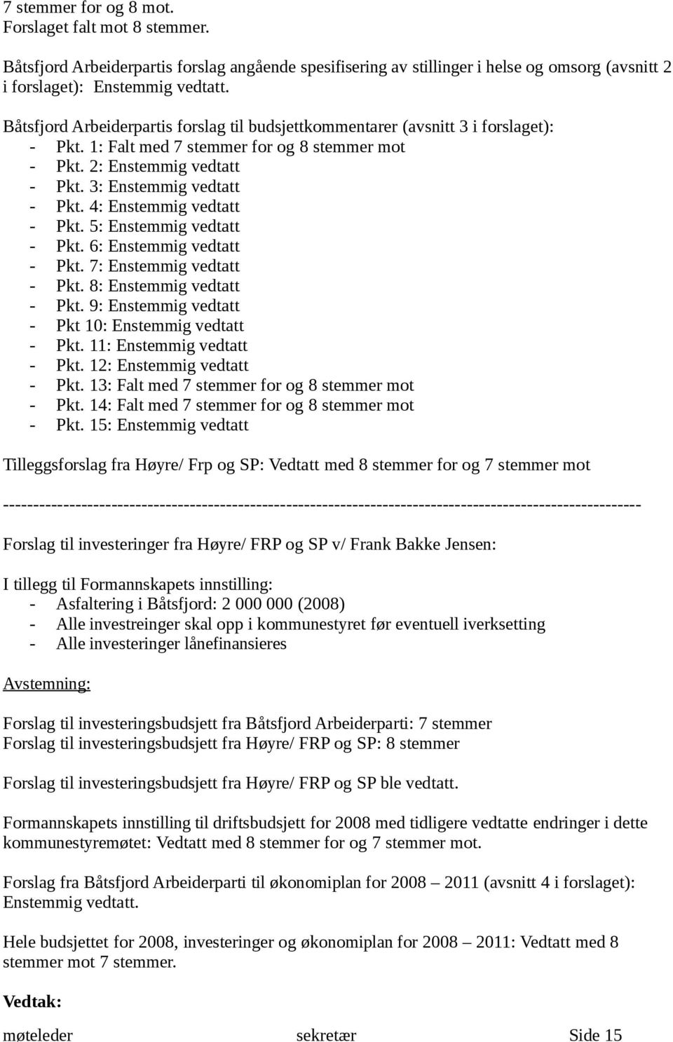 4: Enstemmig vedtatt - Pkt. 5: Enstemmig vedtatt - Pkt. 6: Enstemmig vedtatt - Pkt. 7: Enstemmig vedtatt - Pkt. 8: Enstemmig vedtatt - Pkt. 9: Enstemmig vedtatt - Pkt 10: Enstemmig vedtatt - Pkt.