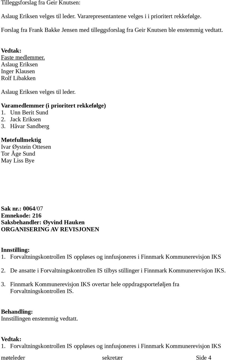 Varamedlemmer (i prioritert rekkefølge) 1. Unn Berit Sund 2. Jack Eriksen 3. Håvar Sandberg Møtefullmektig Ivar Øystein Ottesen Tor Åge Sund May Liss Bye Sak nr.