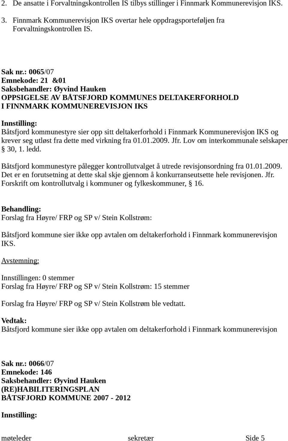 deltakerforhold i Finnmark Kommunerevisjon IKS og krever seg utløst fra dette med virkning fra 01.01.2009. Jfr. Lov om interkommunale selskaper 30, 1. ledd.