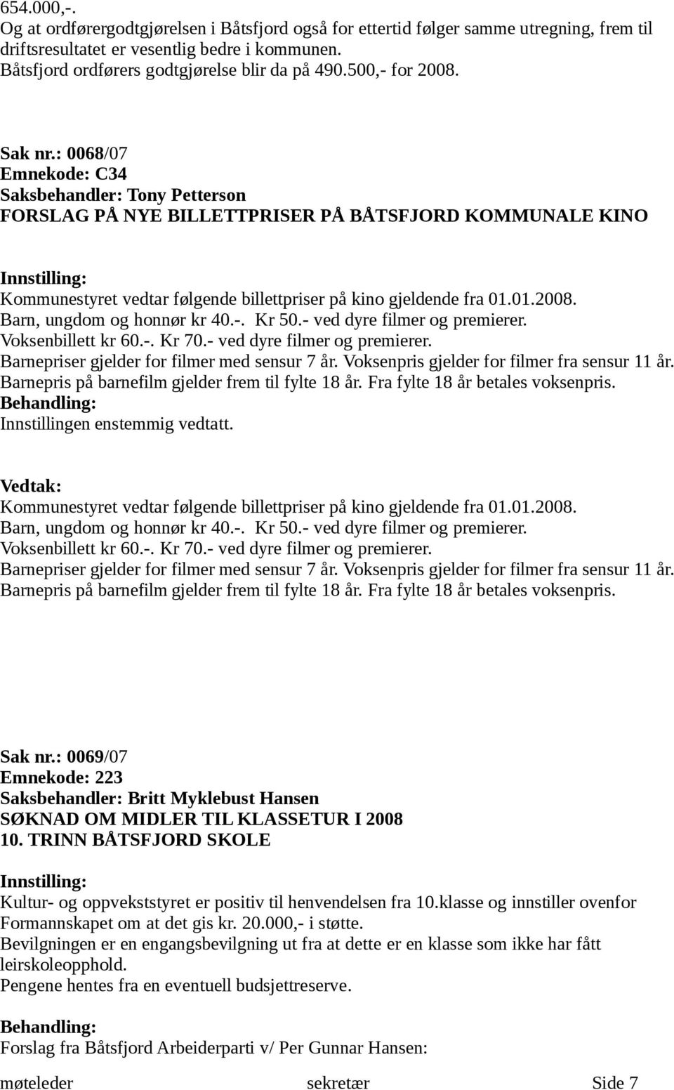 : 0068/07 Emnekode: C34 Saksbehandler: Tony Petterson FORSLAG PÅ NYE BILLETTPRISER PÅ BÅTSFJORD KOMMUNALE KINO Innstilling: Kommunestyret vedtar følgende billettpriser på kino gjeldende fra 01.01.2008.