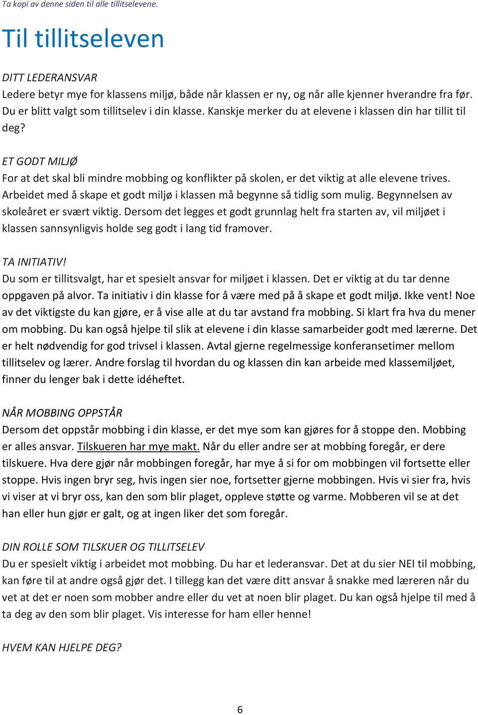 ET GODT MILJØ For at det skal bli mindre mobbing og konflikter på skolen, er det viktig at alle elevene trives. Arbeidet med å skape et godt miljø i klassen må begynne så tidlig som mulig.