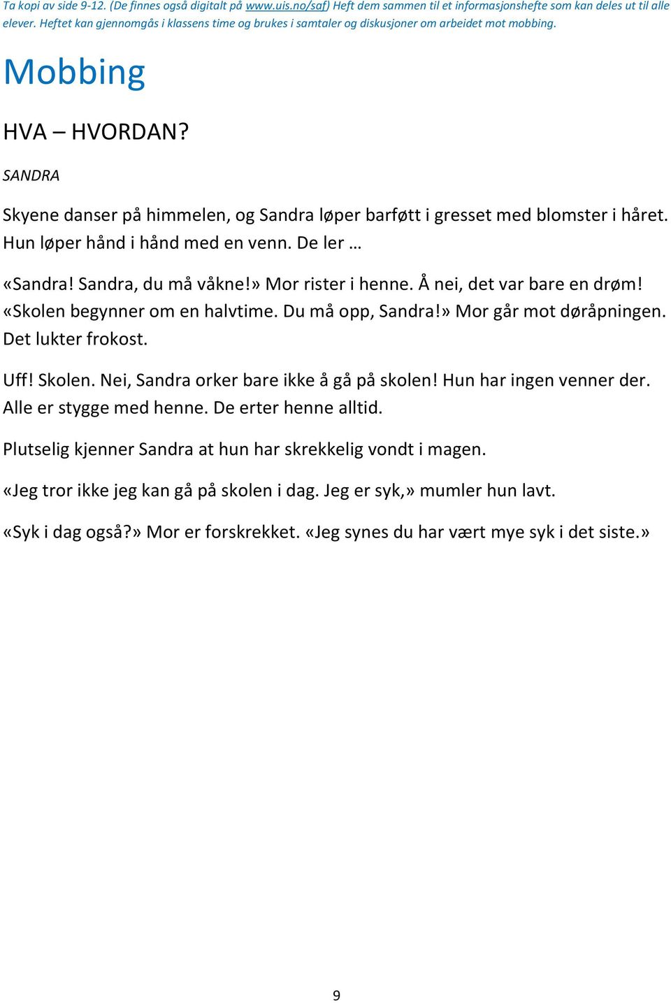 SANDRA Skyene danser på himmelen, og Sandra løper barføtt i gresset med blomster i håret. Hun løper hånd i hånd med en venn. De ler «Sandra! Sandra, du må våkne!» Mor rister i henne.