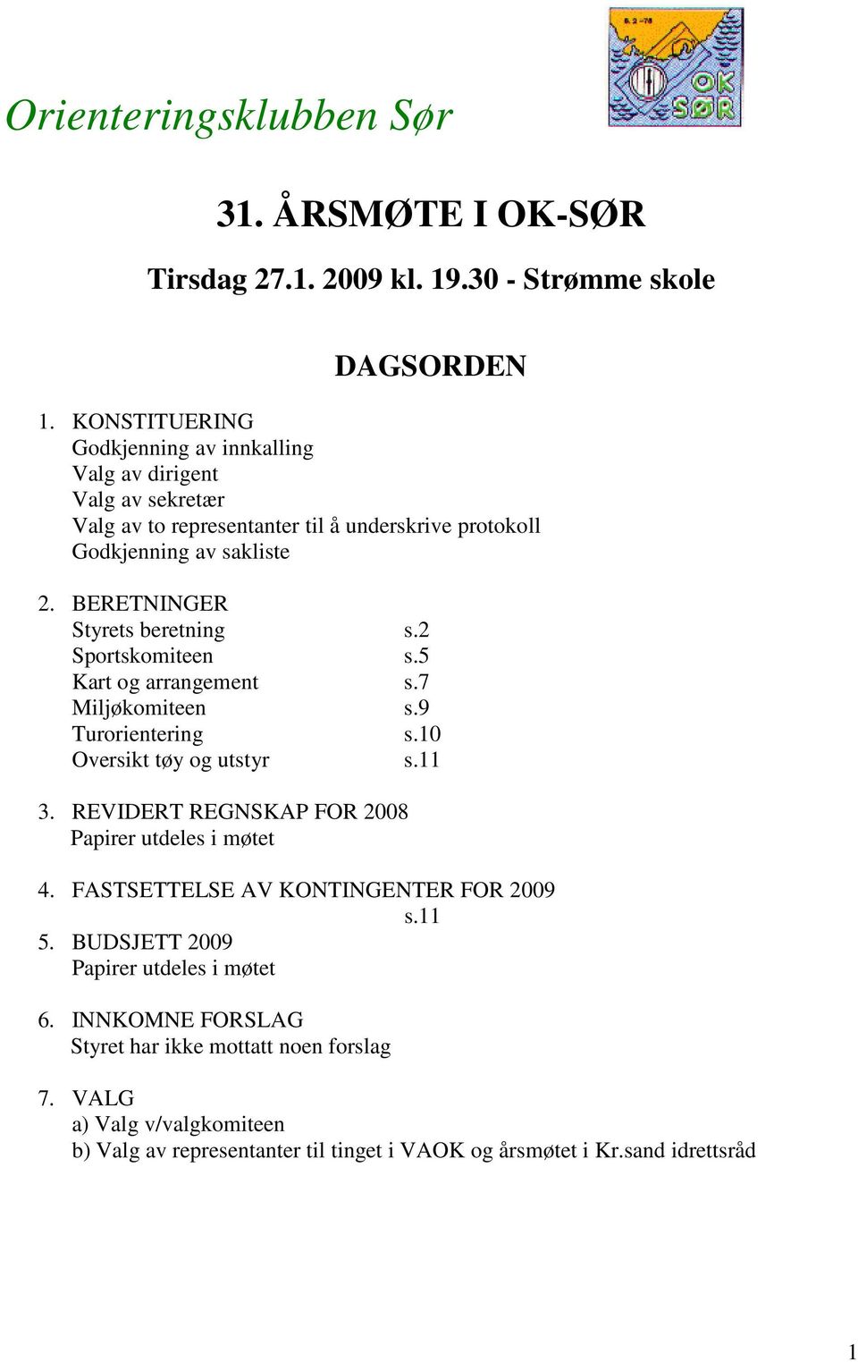 BERETNINGER Styrets beretning s.2 Sportskomiteen s.5 Kart og arrangement s.7 Miljøkomiteen s.9 Turorientering s.10 Oversikt tøy og utstyr s.11 3.