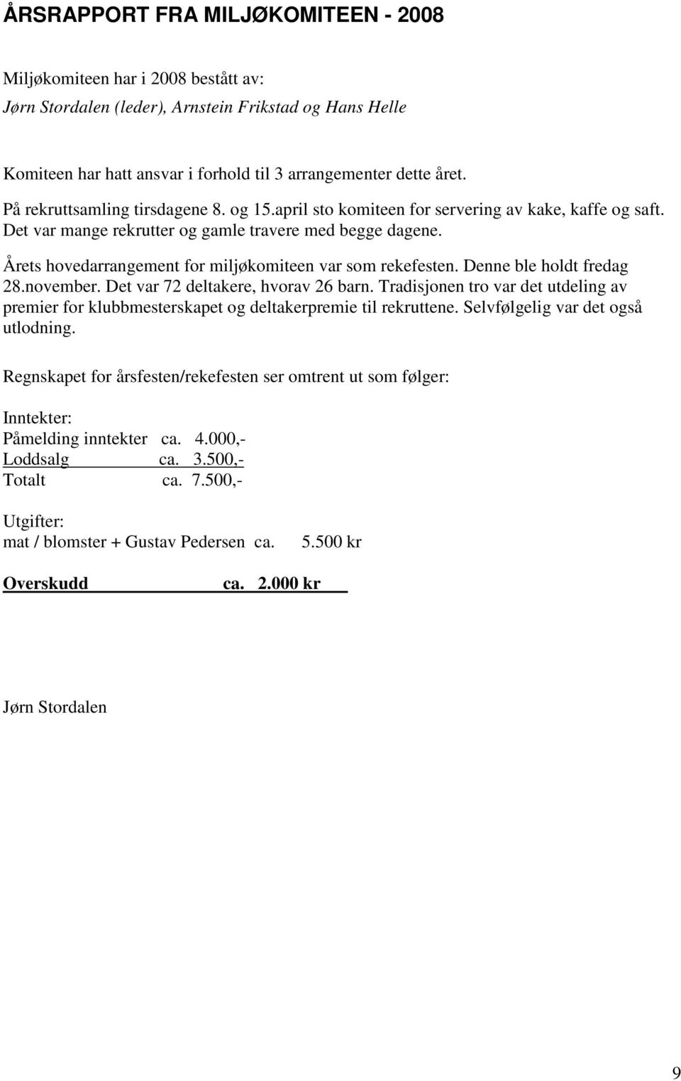 Årets hovedarrangement for miljøkomiteen var som rekefesten. Denne ble holdt fredag 28.november. Det var 72 deltakere, hvorav 26 barn.