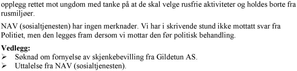 Vi har i skrivende stund ikke mottatt svar fra Politiet, men den legges fram dersom vi mottar